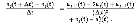 $~\begin{array}{rl}
\displaystyle \frac{u_j(t+\Delta t)-u_j(t)}{\Delta t} &=
\d...
..._{j-1}(t)}{(\Delta x)^2} \\
& \displaystyle ~~~~+u_j(t)-u^k_j(t)~.\end{array} $